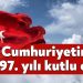 CUMHURİYETİMİZİN 97. YILI KUTLU OLSUN